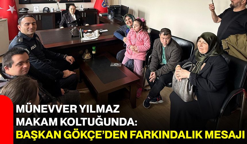 Münevver Yılmaz Makam Koltuğunda: Başkan Gökçe’den Farkındalık Mesajı