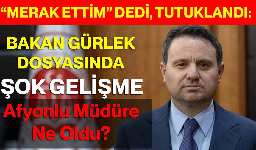 “Merak Ettim” Dedi, Tutuklandı: Bakan Gürlek Dosyasında Şok Gelişme: Afyonlu Müdüre Ne Oldu?