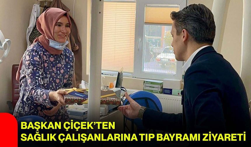 Başkan Çiçek’ten Sağlık Çalışanlarına Tıp Bayramı Ziyareti