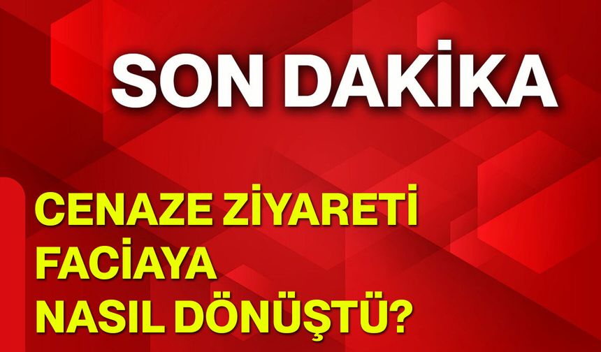 Cenaze Ziyareti Faciaya Nasıl Dönüştü?