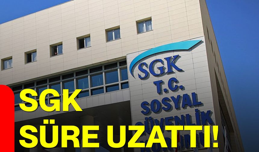 SGK Süre Uzattı!