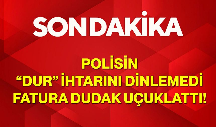 Polisin “Dur” İhtarını Dinlemedi, Fatura Dudak Uçuklattı!