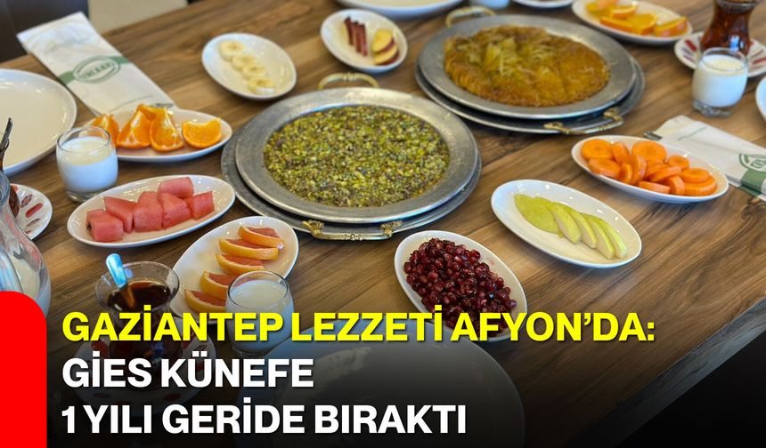 Gaziantep lezzeti Afyon’da: Gies Künefe 1 yılı geride bıraktı