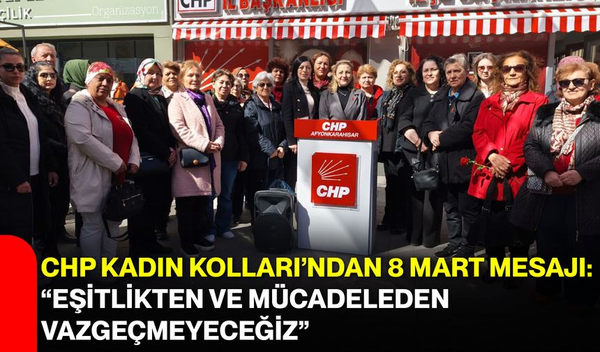 CHP Kadın Kolları’ndan 8 Mart Mesajı: “Eşitlikten ve Mücadeleden Vazgeçmeyeceğiz”