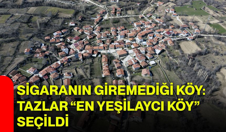 Sigaranın Giremediği Köy: Tazlar “En Yeşilaycı Köy” Seçildi