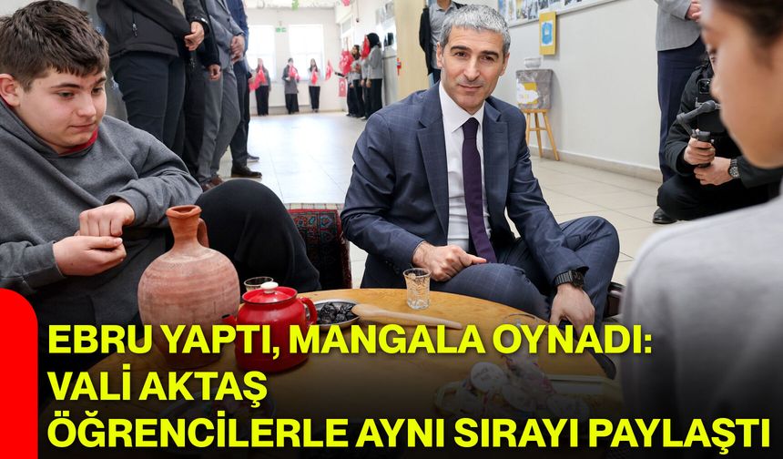 Ebru Yaptı, Mangala Oynadı: Vali Aktaş Öğrencilerle Aynı Sırayı Paylaştı