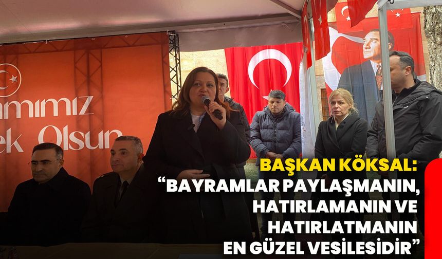 Başkan Köksal: “Bayramlar paylaşmanın, hatırlamanın ve hatırlatmanın en güzel vesilesidir”