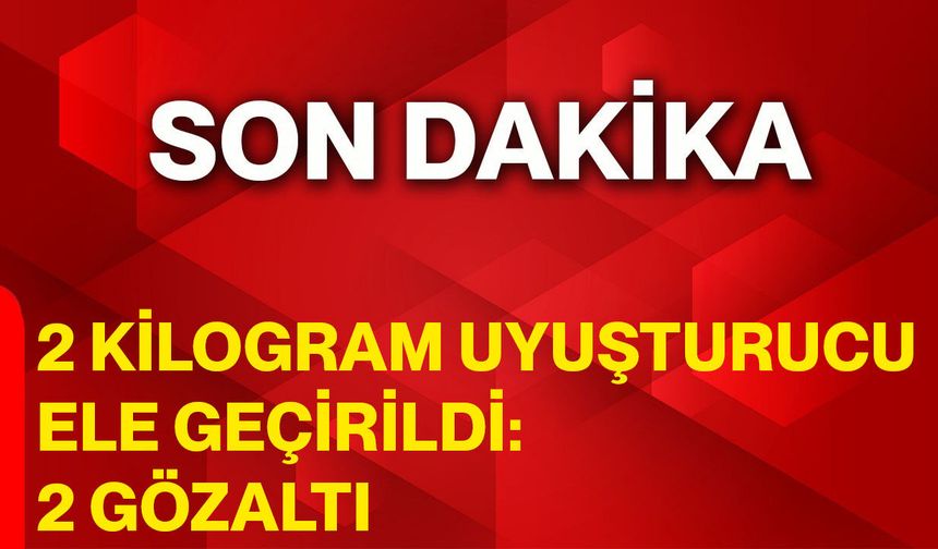 2 Kilogram Uyuşturucu Ele Geçirildi: 2 Gözaltı!