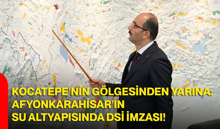 Kocatepe’nin Gölgesinden Yarına: Afyonkarahisar’ın Su Altyapısında DSİ  İmzası!