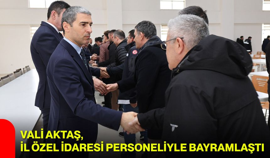 Vali Aktaş, İl Özel İdaresi Personeliyle Bayramlaştı