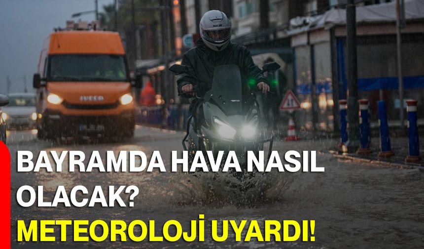 Bayramda Hava Nasıl Olacak? Meteoroloji Uyardı