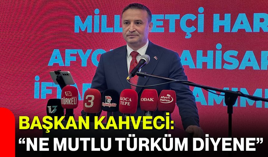 Başkan Kahveci: “Ne Mutlu Türküm Diyene”