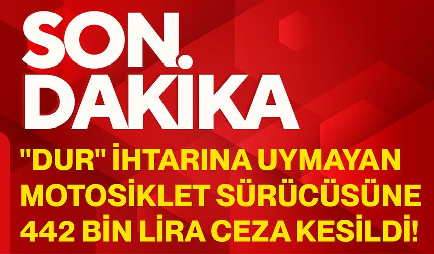 "Dur" İhtarına Uymayan Motosiklet Sürücüsüne 442 Bin Lira Ceza Kesildi!
