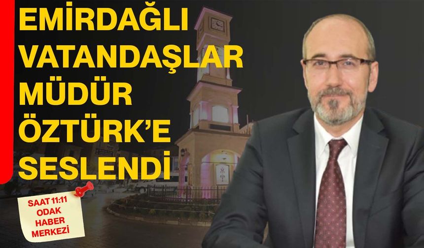 Emirdağlı vatandaşlar Müdür Öztürk’e seslendi
