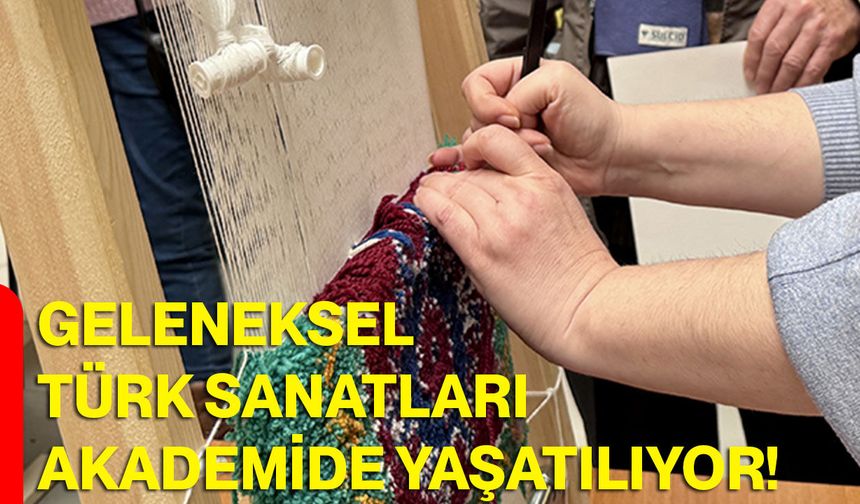 Geleneksel Türk sanatları akademide yaşatılıyor