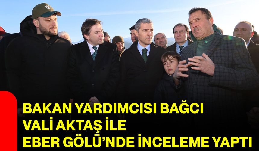 Bakan Yardımcısı Bağcı, Vali Aktaş ile Eber Gölü’nde İnceleme Yaptı