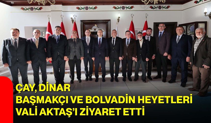 Çay, Dinar, Başmakçı ve Bolvadin Heyetleri Vali Aktaş’ı Ziyaret Etti