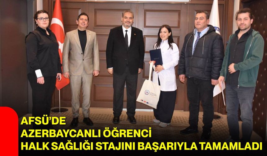 AFSÜ’de Azerbaycanlı Öğrenci Halk Sağlığı Stajını Başarıyla Tamamladı