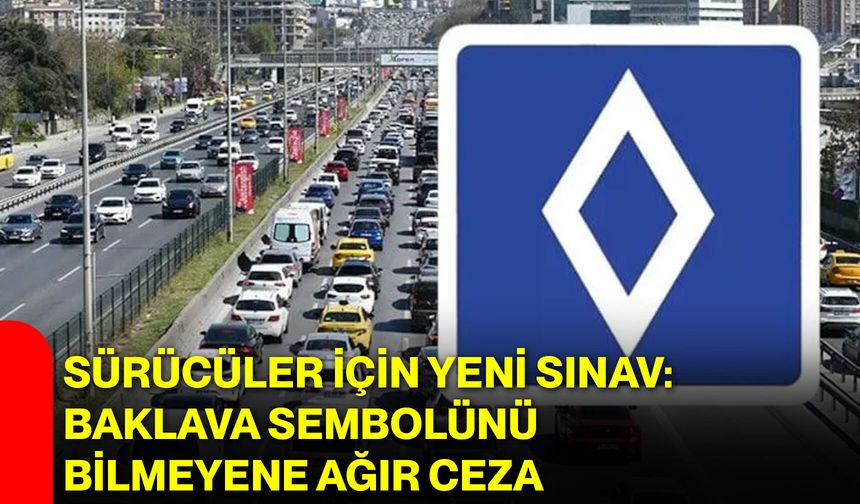 Sürücüler İçin Yeni Sınav: Baklava Sembolünü Bilmeyene Ağır Ceza