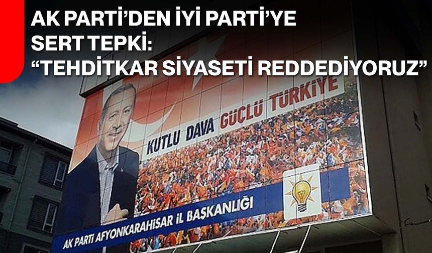 AK Parti’den İYİ Parti’ye Sert Tepki: “Tehditkar Siyaseti Reddediyoruz”