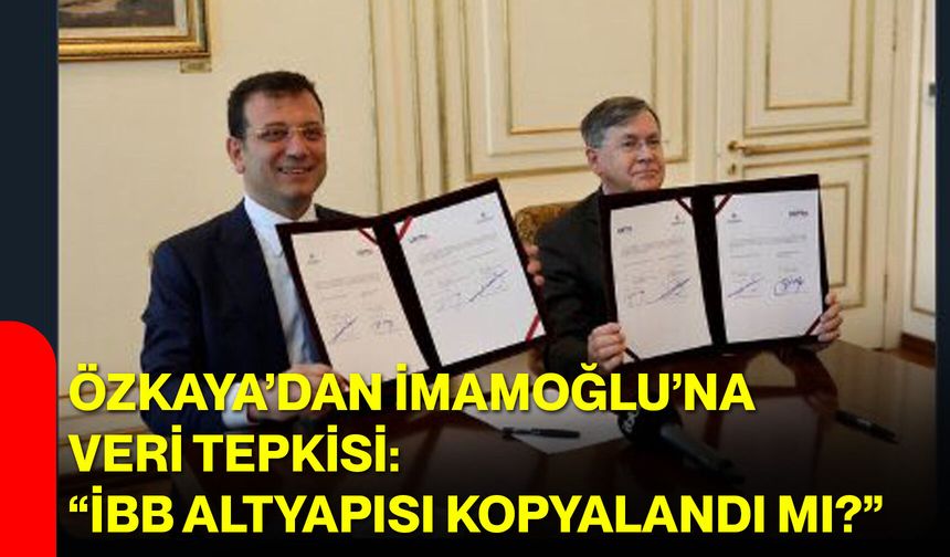 Özkaya’dan İmamoğlu’na Veri Tepkisi: “İBB Altyapısı Kopyalandı mı?”
