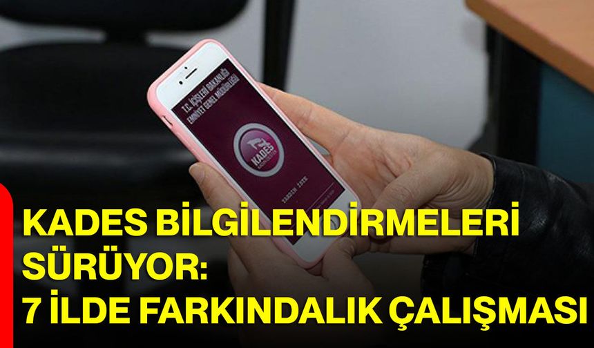 KADES Bilgilendirmeleri Sürüyor: 7 İlde Farkındalık Çalışması