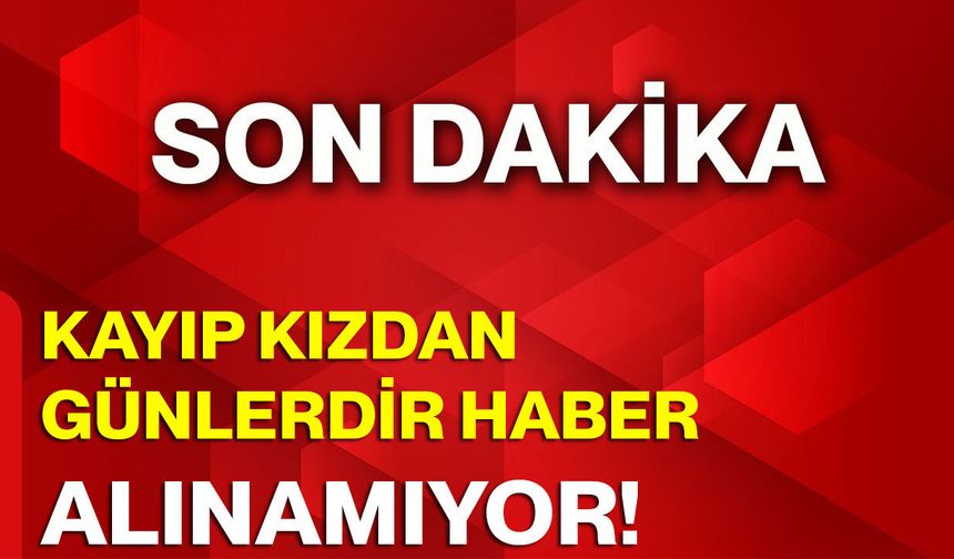Kayıp Kızdan Günlerdir Haber Alınamıyor!