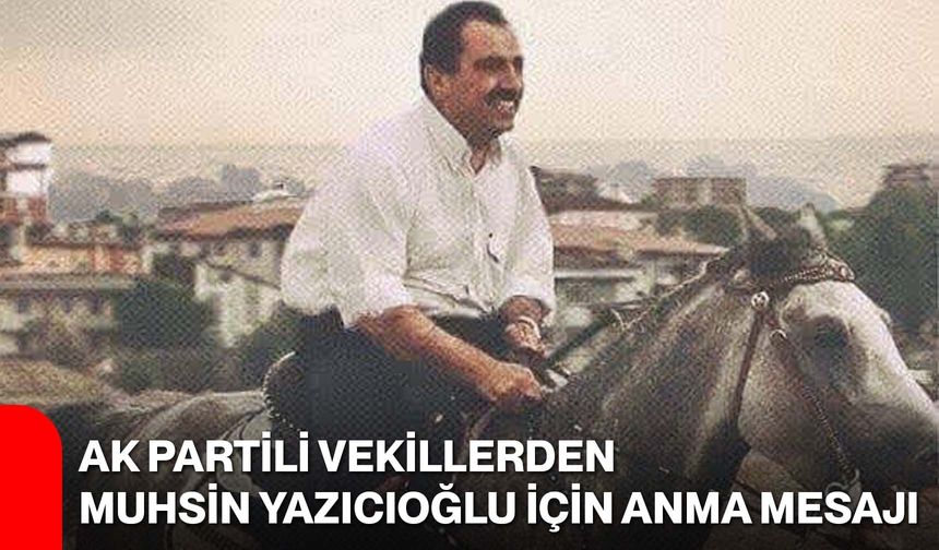 AK Partili Vekillerden Muhsin Yazıcıoğlu İçin Anma Mesajı