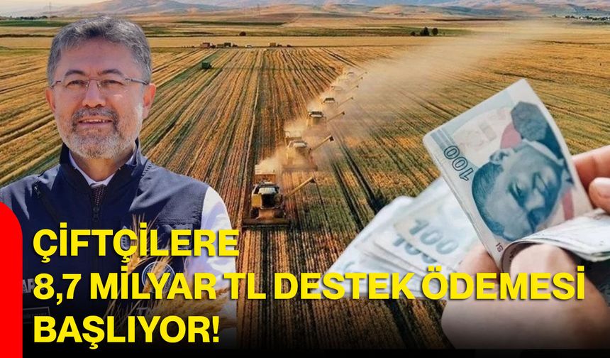 Çiftçilere 8,7 Milyar TL Destek Ödemesi Başlıyor!