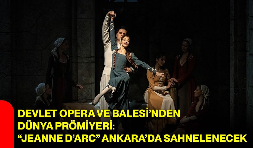 Devlet Opera ve Balesi’nden Dünya Prömiyeri: “Jeanne d’Arc” Ankara’da Sahnelenecek