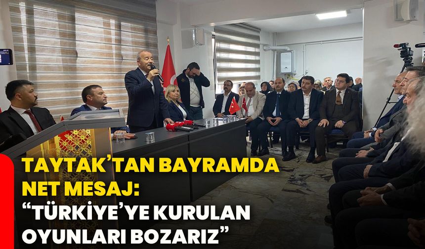 “Taytak’tan bayramda net mesaj: “Türkiye’ye kurulan oyunları bozarız”