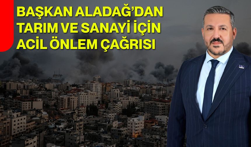 Başkan Aladağ’dan Tarım ve Sanayi İçin Acil Önlem Çağrısı