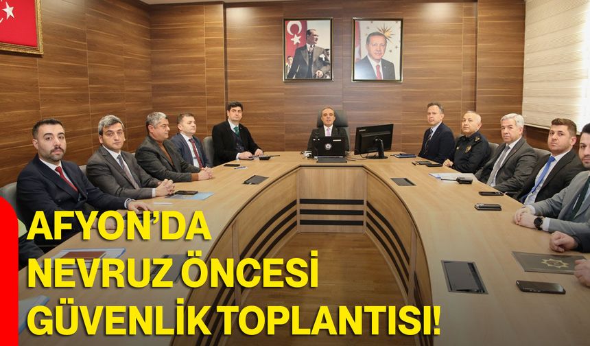 Afyon’da Nevruz Öncesi Güvenlik Toplantısı