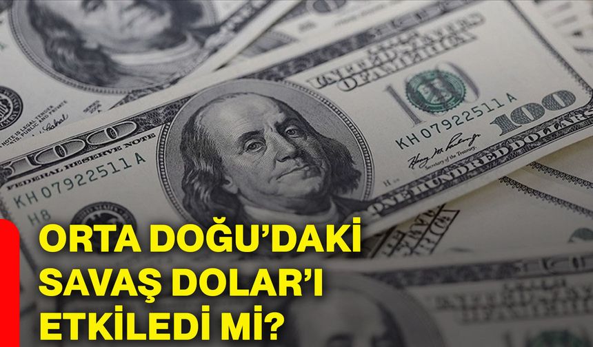 Orta Doğu’daki savaş dolar’ı etkiledi mi?