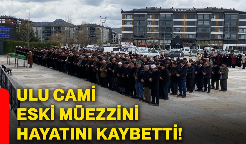 Ulu Cami eski müezzini hayatını kaybetti!