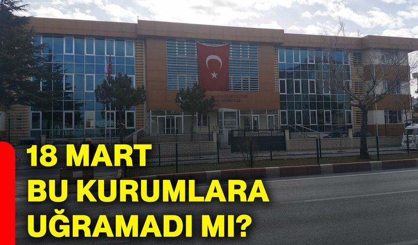 18 Mart bu kurumlara uğramadı mı?