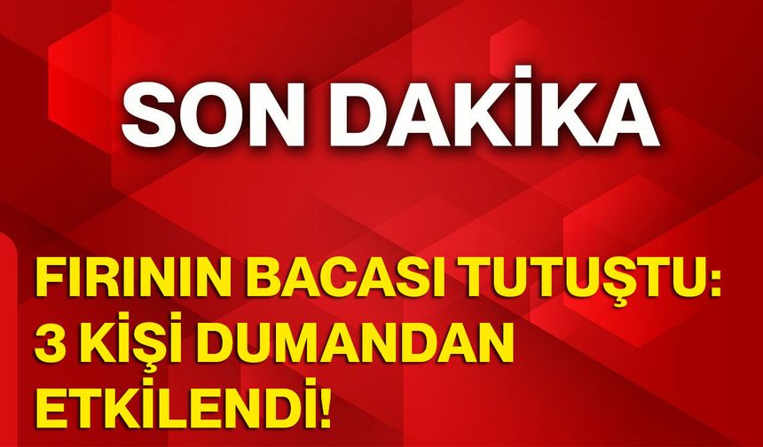 Fırının bacası tutuştu: 3 kişi dumandan etkilendi