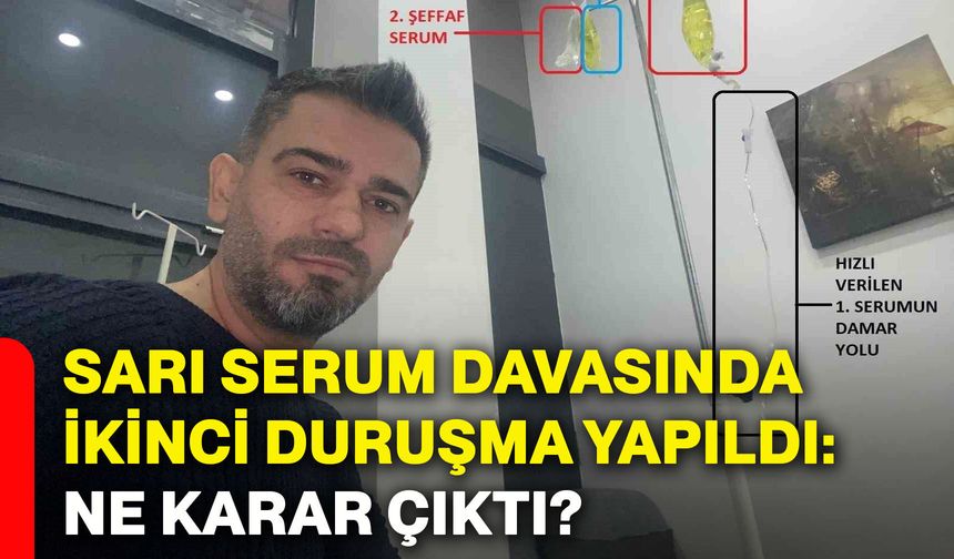 Sarı serum davasında ikinci duruşma yapıldı: Ne karar çıktı?