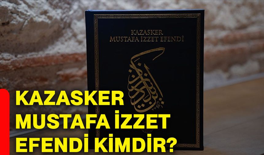 Kazasker Mustafa İzzet Efendi kimdir?
