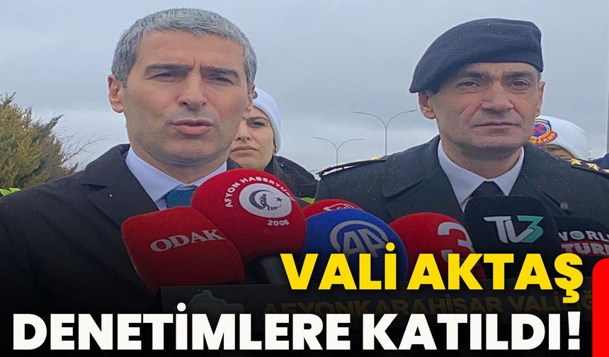 Vali Aktaş denetimlere katıldı!