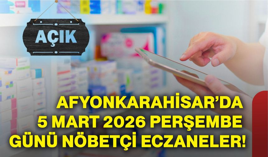 Afyonkarahisar’da 5 Mart 2026 Perşembe günü nöbetçi eczaneler!