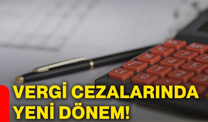 Vergi cezalarında yeni dönem!