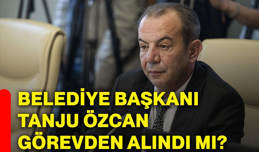 Belediye Başkanı Tanju Özcan görevden alındı mı?
