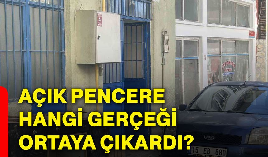 Açık pencere hangi gerçeği ortaya çıkardı?