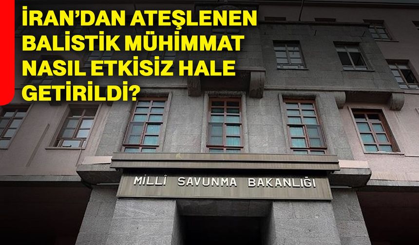 İran’dan ateşlenen balistik mühimmat nasıl etkisiz hale getirildi?