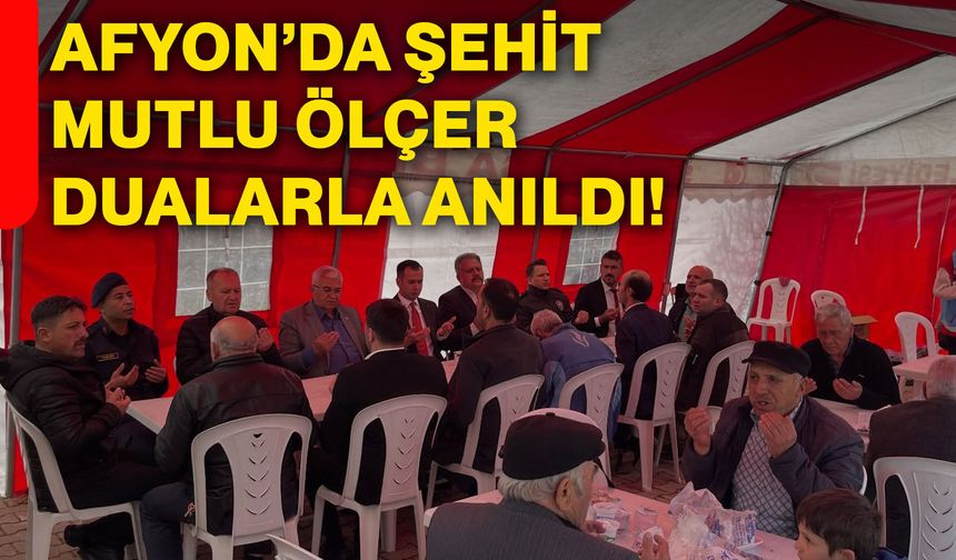Afyon’da Şehit Mutlu Ölçer dualarla anıldı!