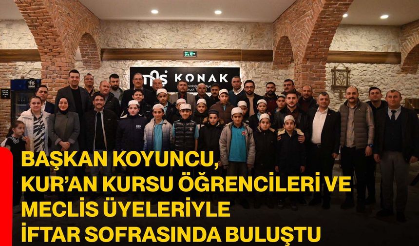 Başkan Koyuncu, Kur’an Kursu Öğrencileri ve Meclis Üyeleriyle İftar Sofrasında Buluştu