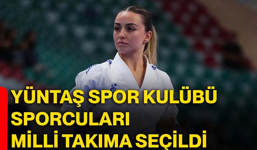 Yüntaş Spor Kulübü Sporcuları Milli Takıma seçildi