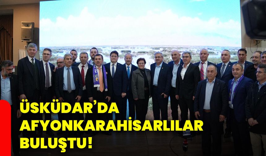Üsküdar’da Afyonkarahisarlılar buluştu!