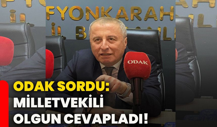ODAK sordu: Milletvekili Olgun cevapladı!